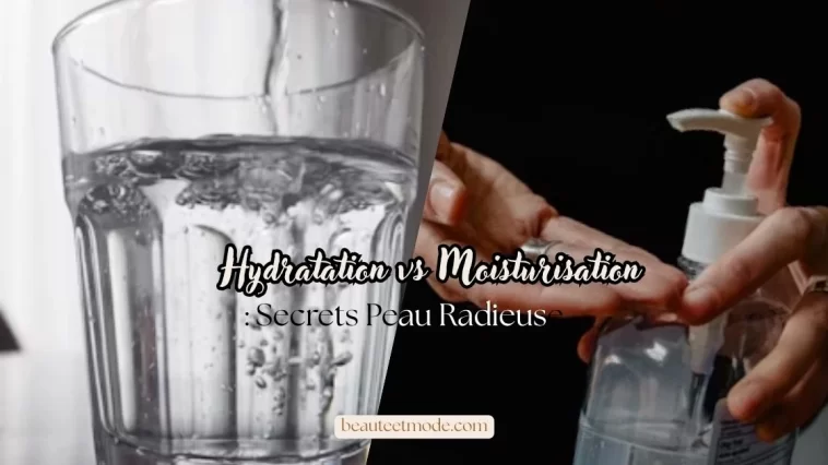 Hydratation vs Moisturisation: Secrets Peau Radieuse